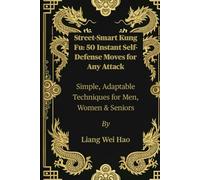 Street-Smart Kung Fu: 50 Instant Self-Defense Moves for Any Attack: Simple, Adaptable Techniques for Men, Women & Seniors