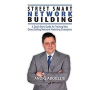 Street Smart Network Building: A Quick Start Guide for Training New Direct Selling/Network Marketing Champions