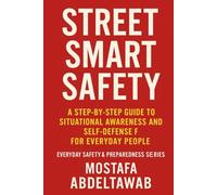 STREET SMART SAFETY: A Step-by-Step Guide to Situational Awareness and Self-Defense for Everyday People (Everyday Safety & Preparedness Series)