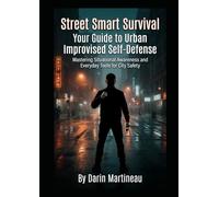 Street Smart Survival: Your Guide to Urban Improvised Self-Defense: Mastering Situational Awareness and Everyday Tools for City Safety