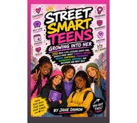 STREET SMART TEENS: Growing into Her.: 250 Real-Life Lessons Every Girl Should Know About Puberty, Periods, Confidence, Friendships, Boundaries, Emotions, and Becoming Her Best Self