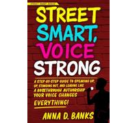 Street Smart, Voice Strong: A Step-by-Step Guide to Speaking Up, Standing Out, and Leading Like a Boss Through Authorship (Street Smart Series)