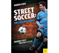 Street Soccer: The Coaches' Guide: Coaching People, Creating Players