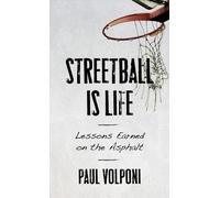 Streetball Is Life : Lessons Earned on the Asphalt