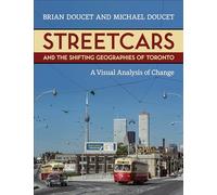 Streetcars and the Shifting Geographies of Toronto: A Visual Analysis of Change