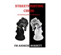 Streetfighting Chess: An Attacking Guide for Club Players