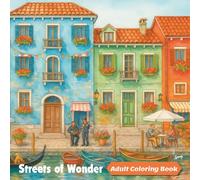 Streets of Wonder: A Whimsical & Scenic Coloring Book for Teens and Adults. Big, Beautiful & Cozy Designs Featuring Hidden Alleyways, Quaint Shops, ... (100 Ways Color & Wonder Inspirations)
