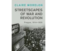 Streetscapes of War and Revolution : Prague, 1914-1920