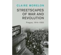 Streetscapes of War and Revolution : Prague, 1914-1920