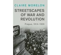 Streetscapes of War and Revolution: Prague, 1914-1920 (Studies in the Social and Cultural History of Modern Warfare)