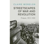 Streetscapes of War and Revolution: Prague, 1914-1920 (Studies in the Social and Cultural History of Modern Warfare)