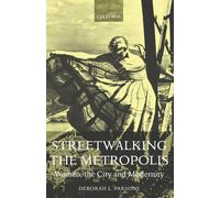 Streetwalking the Metropolis: Women, the City and Modernity by Deborah L. Parson