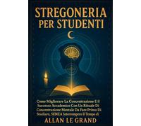 STREGONERIA PER STUDENTI: Come migliorare la concentrazione e il successo accademico con un rituale di concentrazione mentale da fare prima di ... 5 (Grimorio Antico di Stregoneria)