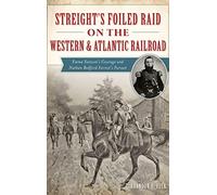 Streight's Foiled Raid on the Western & Atlantic Railroad: Emma Sansom's Courage and Nathan Bedford Forrest's Pursuit