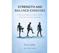 Strength and Balance Exercises: A Practical Program to Improve Stability, Prevent Falls, and Stay Independent (Recovery Series)