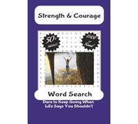 Strength and Courage Word Search: 59 Inspiring Word Search Puzzles to Build Confidence, Resilience, and Mental Toughness for Teens and Adults (The Daily Brain Challenge: Crossword Puzzles for Adults)