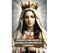 STRENGTH AND GRACE A NOVENA OF HOPE WITH ST. DYMPHNA: 9 DAYS NOVENA TO ST. DYMPHNA