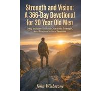 Strength and Vision: A 366-Day Devotional for 20 Year Old Men: Daily Wisdom To Build Character, Strength, And Purpose In Your Twenties