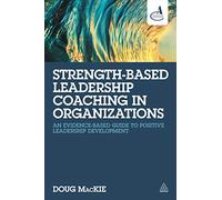 Strength-Based Leadership Coaching in Organizations: An Evidence-Based Guide to Positive Leadership Development