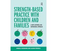 Strength-based Practice with Children and Families: A Hope-inspiring and Empowering Approach