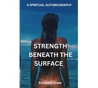 Strength Beneath The Surface: Spiritual Autobiography