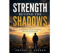 STRENGTH BEYOND THE SHADOWS: Finding Hope, Courage, and Healing After Life's Hardest Battles