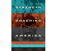 Strength Coaching in America: A History of the Innovation That Transformed Sports (Terry and Jan Todd Series on Physical Culture and Sports)