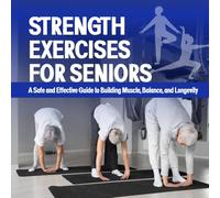 Strength Exercises For Seniors: A Safe and Effective Guide to Building Muscle, Balance, and Longevity