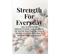 Strength For Everyday: 365 Scripture Reflections for Women of Faith Rooted in God’s Word. Guided by Grace. Strengthened Daily.