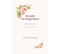Strength for Single Moms: A 30-Day Prayer Journal with Daily Scripture, Guided Prayers, and Declarations of Faith