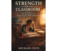 Strength for the Classroom: 365 Devotions for Tired Teachers Who Still Care