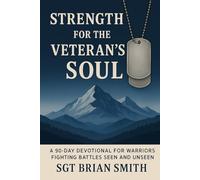 Strength for the Veteran's Soul: A 90 - Day Devotional for Warriors Fighting Battles Seen and Unseen