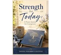 STRENGTH FOR TODAY: Daily Prayers, Devotions, and Encouragement for Caregivers