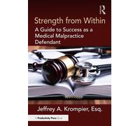 Strength from Within : A Guide to Success as a Medical Malpractice Defendant