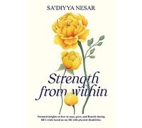 Strength from Within: Personal insights on how to cope, grow, and flourish during life’s trials based on my life with physical disabilities