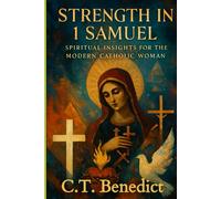 Strength in 1 Samuel: Spiritual Insights for the Modern Catholic Woman (A Catholic Woman’s Journey Through the Old Testament)