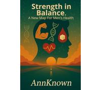 Strength in Balance. A New Map For Men's Health (AnnKnown MEN'S Health Reset)