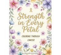 Strength in Every Petal: Coloring Through Cancer: Beautiful Floral Quotes to Encourage, Validate, and Inspire Women