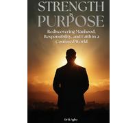 Strength in Purpose: Rediscovering Manhood, Responsibility, and Faith in a Confused World