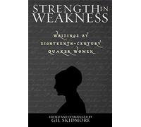 Strength in Weakness: Writings of Eighteenth-Century Quaker Women (Sacred Literature) (Sacred Literature Trust Series)