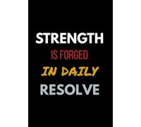 Strength is Forged in Daily Resolve.: Motivational Notebook | 6 × 9 Blank Lined Journal | For Personal Growth, Mental Strength, Goal Setting, Reflection & Everyday Writing