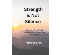 Strength Is Not Silence: Seeing the Pain.Breaking the cycle.Rising Beyond your Envirnment