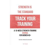 Strength is the Standard: A 16-Week Strength Training Journal for Women 40+ - Structure, Progression, and Recovery