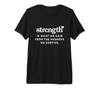 Strength is What We Gain from The Madness Survive Empowering Premium T-Shirt
