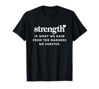 Strength is What We Gain from The Madness Survive Empowering T-Shirt