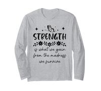 Strength is What We Gain from the Madness We Survive Long Sleeve T-Shirt