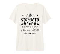 Strength is What We Gain from the Madness We Survive Premium T-Shirt