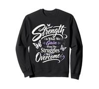 Strength is What We Gain from The Struggles We Overcome Sweatshirt