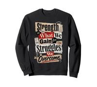 Strength is What We Gain from The Struggles We Overcome Sweatshirt