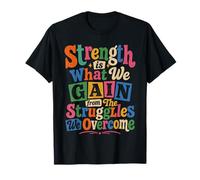 Strength is What We Gain from The Struggles We Overcome T-Shirt
